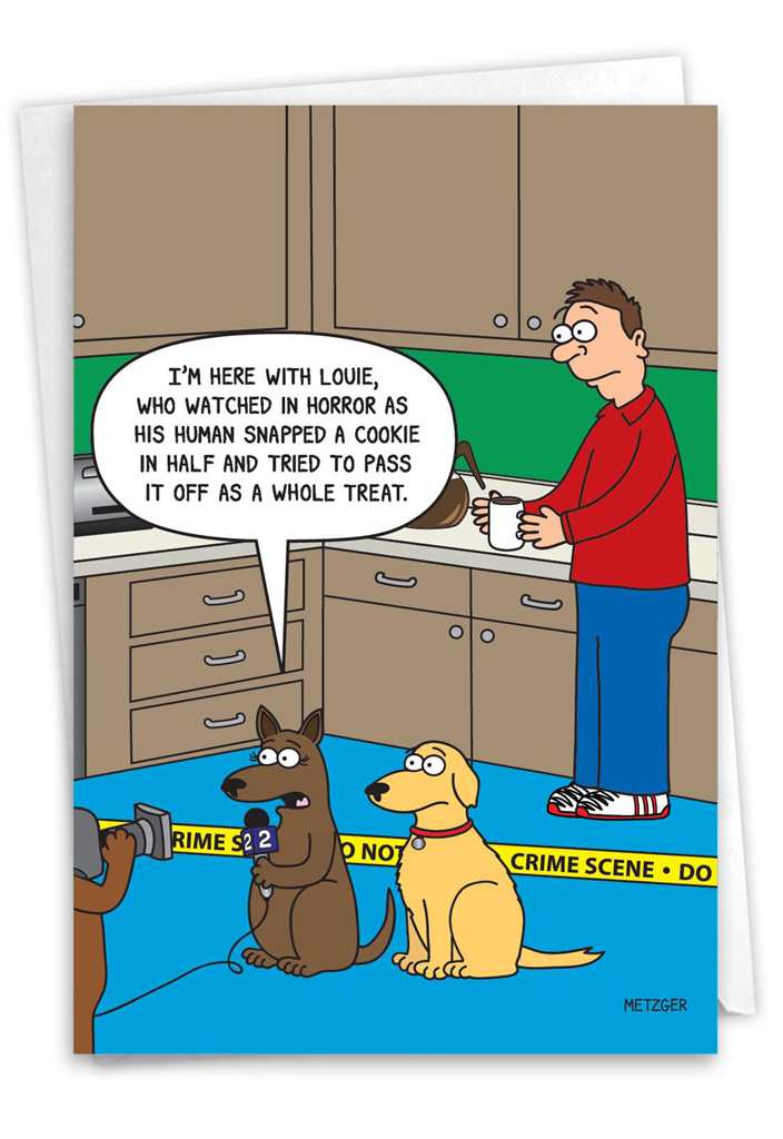 Greeting card featuring an illustration of a man holding a mug and three dogs in a kitchen setting. One of the dogs is holding a microphone and is facing another dog holding a camera. Behind them, the room is taped off with crime scene tape. The text 'I'm here with Louie, who watched in horror as his human snapped a cookie in half and tried to pass it off as a whole treat.' is printed in a speech bubble over the dog holding the microphone.