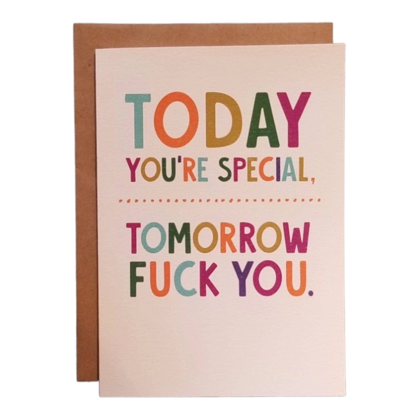 Greeting card with the colourful text 'Today you're special, tomorrow fuck you.' on a beige background. 